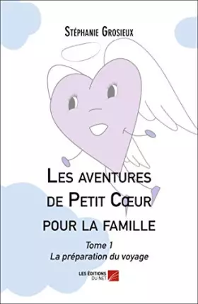 Les aventures de Petit Coeur pour la famille t.1 - la préparation du voyage