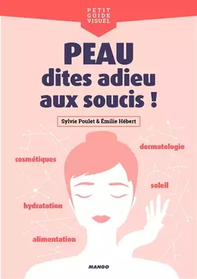 Peau, dites adieu aux soucis!: Cosmétiques, alimentation, dermatologie, hydratation, soleil... - Émilie Hebert, Sylvie Poulet