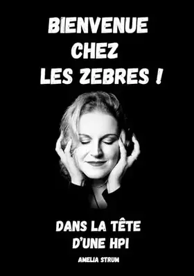 Bienvenue chez les zèbres!: Dans la tête d'une HPI