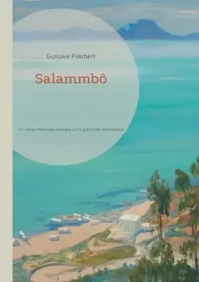 Salammbô: Un roman historique exotique sur la guerre des Mercenaires à Carthage par Gustave Flaubert