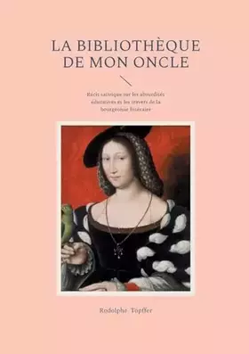 La Bibliothèque de mon oncle: Récit satirique sur les absurdités éducatives et les travers de la bourgeoisie littéraire