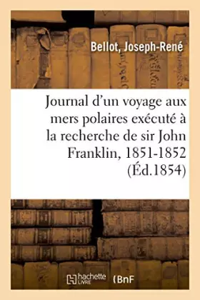 Journal d'un voyage aux mers polaires exécuté à la recherche de sir John Franklin, 1851-1852