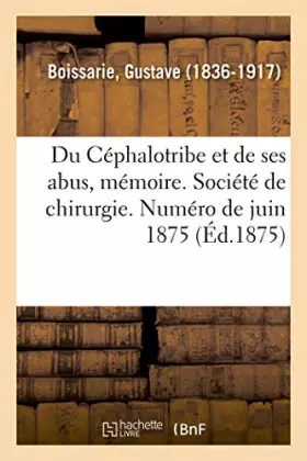 Du cephalotribe et de ses abus, memoire - societe de chirurgie, publie dans les annales de gynecolog