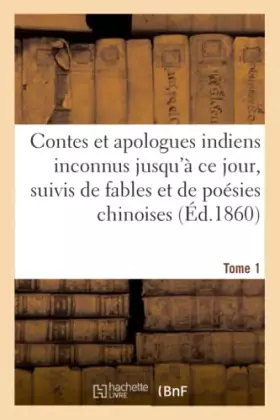 Contes et apologues indiens inconnus jusqu'à ce jour. Tome 1: suivis de fables et de poésies chinoises