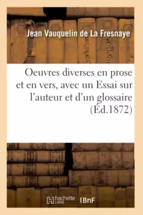 Oeuvres diverses en prose et en vers, précédées d'un Essai sur l'auteur et suivies d'un glossaire