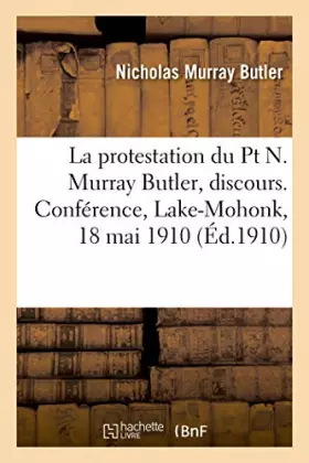 La protestation du pt n. murray butler, discours. conference, lake-mohonk, 18 mai 1910