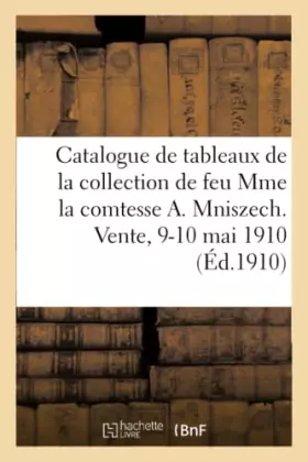 Catalogue de tableaux anciens portraits du XVIIIe siècle, pastels, objets d'art et d'ameublement: de la collection de feu Mme la comtesse André Mniszech. Vente, 9-10 mai 1910