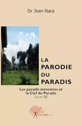 La parodie du paradis livre iii - les paradis terrestres et la clef du paradis