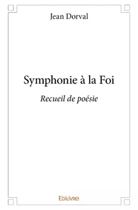 Symphonie à la Foi: Recueil de poésie