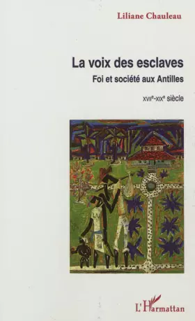 La voix des esclaves - foi et société aux antilles - xvii-xix siècle
