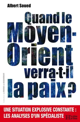 Quand le Moyen-Orient verra-t-il la paix?: Une situation explosive constante: les analyses d'un spécialiste - Albert Soued