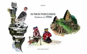 Du Machu Pichu à Nazca: Tableaux du Pérou