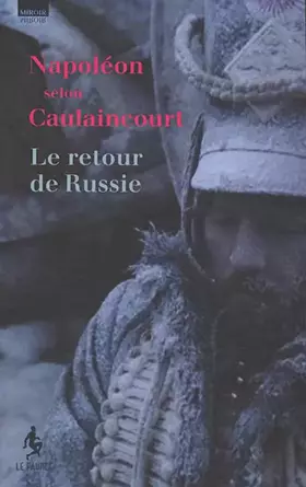 Napoléon selon Caulaincourt: le retour de Russie