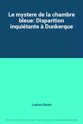 Le mystère de la chambre bleue: Disparition inquiétante à Dunkerque