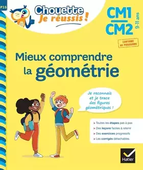 Mieux comprendre la géométrie CM1, CM2, 9-11 ans: je reconnais et je trace des figures géométriques: conforme au programme