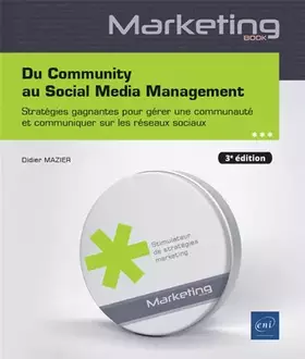Du Community au Social Media Management - Stratégies gagnantes pour gérer une communauté et communiquer sur les réseaux sociaux (3e édition) - Didier Mazier