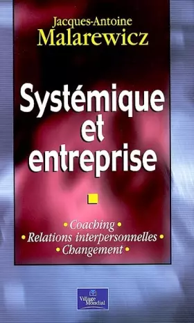 Systémique et Entreprise: Coaching - Relations interpersonnelles - Changement - Jacques-Antoine Malarewicz