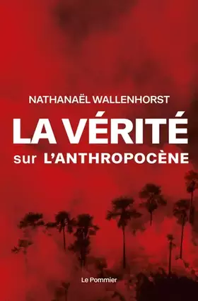La vérité sur l'anthropocène - Nathanaël Wallenhorst