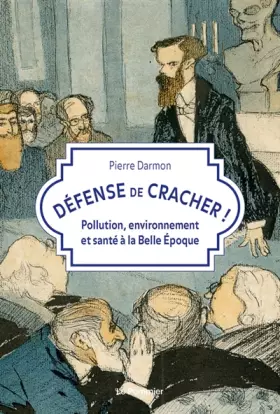 Défense de cracher! pollution, environnement et santé à la Belle Epoque
