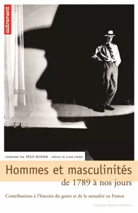Hommes et masculinités: de 1789 à nos jours: contributions à l'histoire du genre et de la sexualité en France