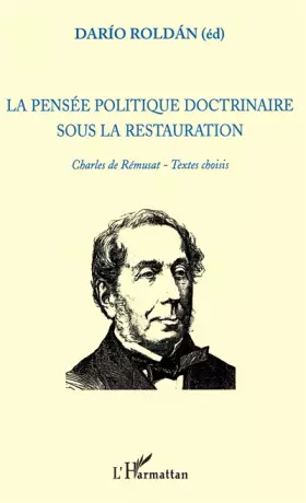 La pensée politique doctrinaire sous la restauration - Charles de Rémusat, textes choisis