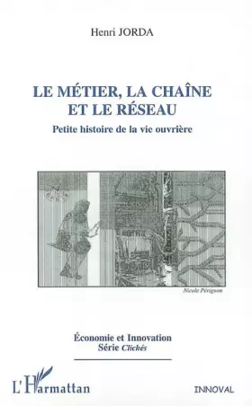 LE MÉTIER, LA CHAÎNE ET LE RÉSEAU: Petite histoire de la vie ouvrière