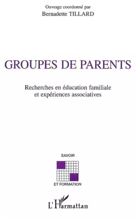 Groupes de parents - recherches en education familiale et experience associatives