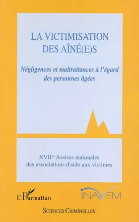La victimisation des aine(e)s - negligences et maltraitances a l'egard des personnes agees