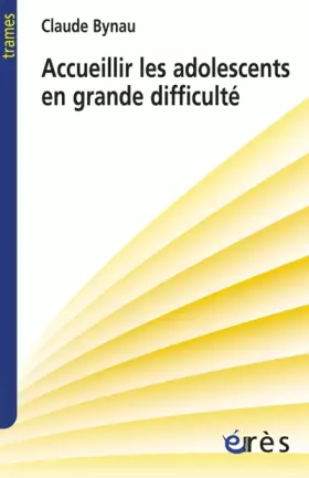 Accueillir les adolescents en grande difficulté: L'avenir d'une désillusion - Claude Bynau