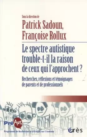 Le spectre autistique trouble-t-il la raison de ceux qui l'approchent? - recherches, réflexions et témoignagesde parents et de professionnels