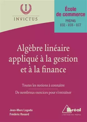 Algèbre linéaire appliqué à la gestion et à la finance - école de commerce - prépas, ECE, ECS, ECT - toutes les notions à connaître, de nombreux exercices pour s'entraîner