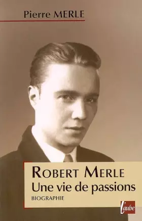 Robert Merle: Une vie de passions - Pierre Merle