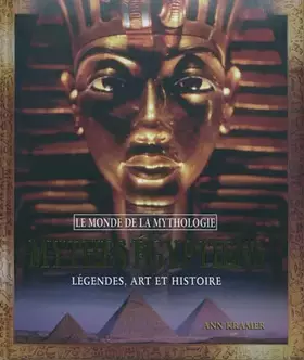 Mythes égyptiens: Légendes, art et histoire - Ann Kramer