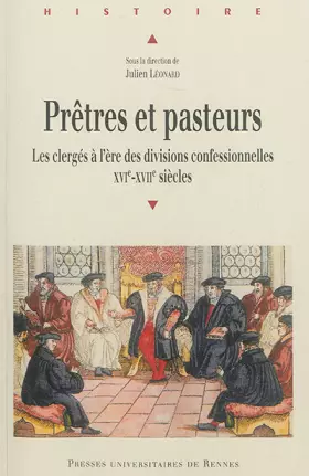 Prêtres et pasteurs - les clergés à l'ère des divisions confessionnelles XVIe-XVIIe siècles