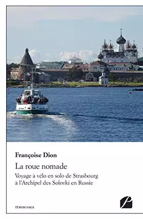 La roue nomade - voyage à vélo en solo de Strasbourg à l'archipel des Solovki en Russie