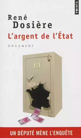 L'argent de l'Etat: Un député mène l'enquête - René Dosière