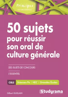 50 sujets pour réussir son oral de culture générale - sciences-po, HEC, grandes écoles