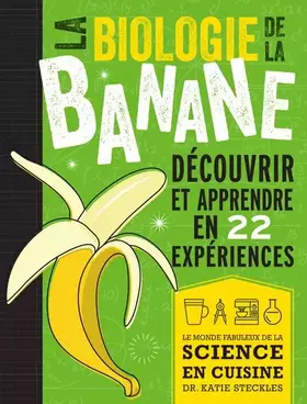 La biologie de la banane: découvrir et apprendre en 22 expériences