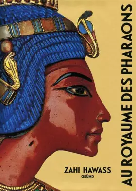 AU ROYAUME DES PHARAONS - ZAHI HAWASS, ARALDO DE LUCA, MARIE-ODILE KASTNER