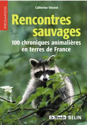 Rencontres sauvages: 100 chroniques animalières en terres de France