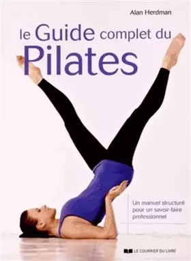 Le guide complet du Pilates: un manuel structuré pour un savoir-faire professionnel