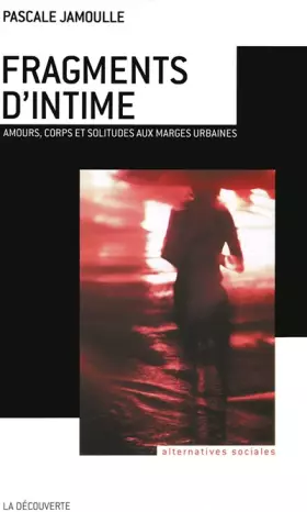 Fragments d'intime - amours, corps et solitudes aux marges urbaines