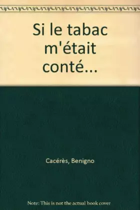 Si le tabac m'était conté... - Benigno Cacérès