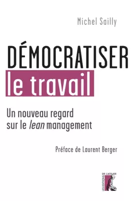Démocratiser le travail: Un nouveau regard sur le lean management - Michel Sailly, Laurent Berger