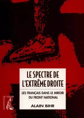 Le spectre de l'extrême droite. Les français dans le miroir du front national - Alain Bihr