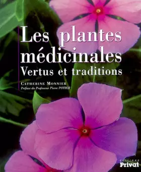 Les Plantes médicinales: Vertus et traditions - Catherine Monnier, Pierre Potier