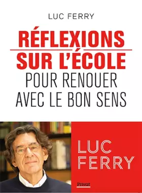 Réflexions sur l'école: Pour renouer avec le bon sens - Luc Ferry
