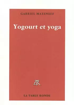 Yogourt et Yoga - Gabriel Matzneff