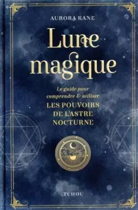 Lune magique - Le guide pour comprendre et utiliser les pouvoirs de l'astre nocturne - Aurora Kane, Elena Bernard, Julie Fillatre