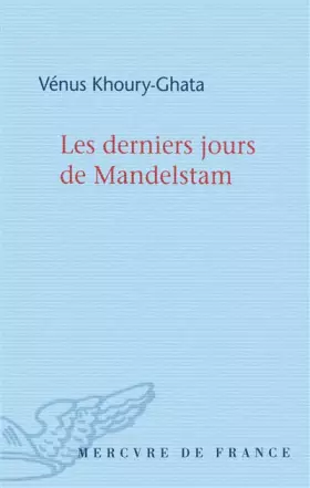 Les derniers jours de Mandelstam - Vénus Khoury-Ghata